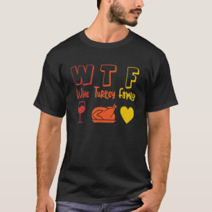 WTF Wine Turkey Family Thanksgiving Dinner  Fall A T-Shirt