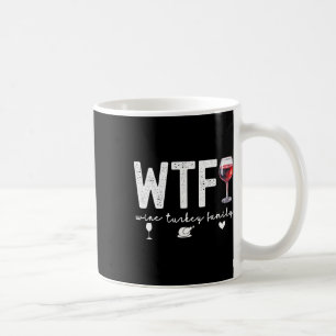 Wtf Wine Turkey Family Thanksgiving Dinner Funny F Coffee Mug