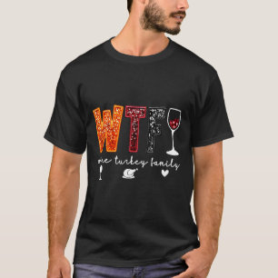 Wtf Wine Turkey Family Thanksgiving Dinner Funny F T-Shirt