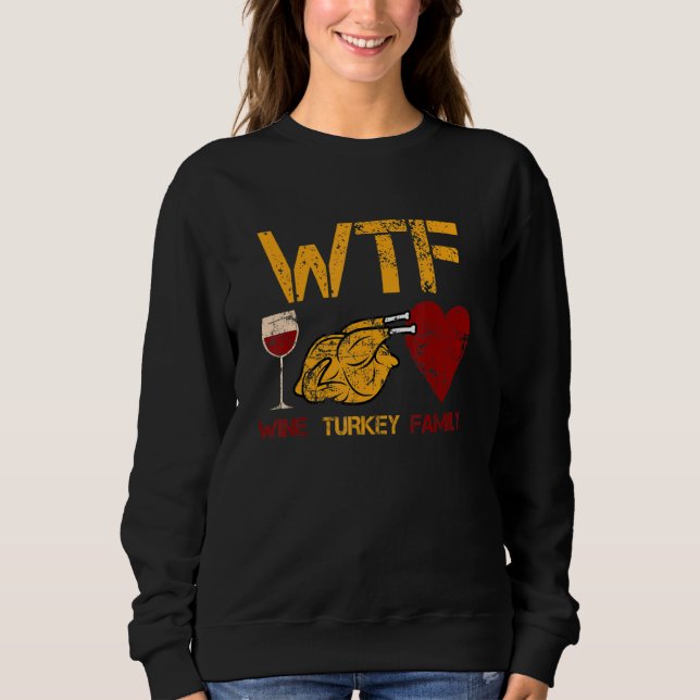 WTF Wine Turkey Family  Thanksgiving Dinner Turkey Sweatshirt (Front)