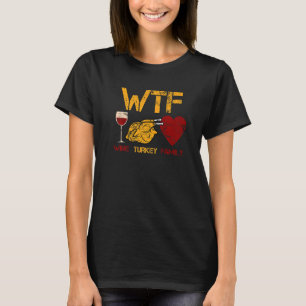 WTF Wine Turkey Family  Thanksgiving Dinner Turkey T-Shirt