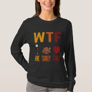 Wtf Wine Turkey Family Thanksgiving T-Shirt
