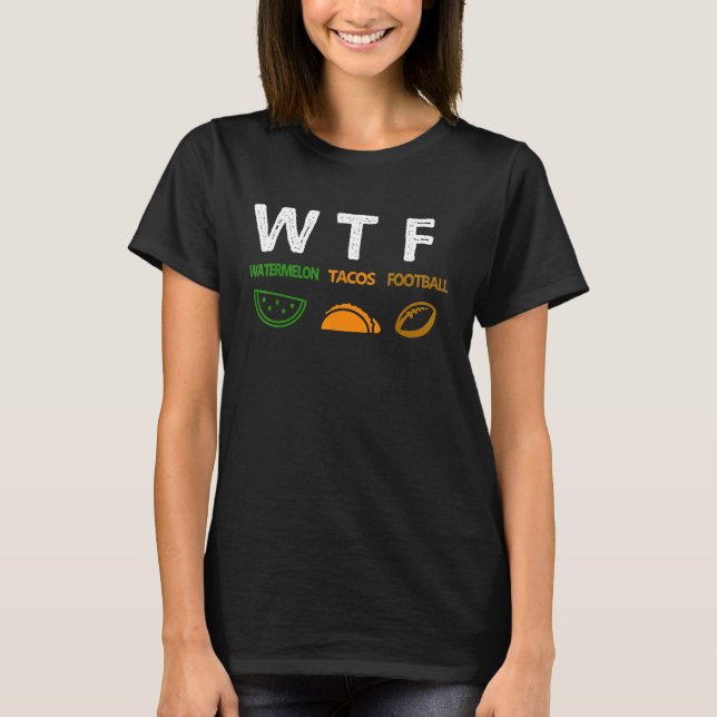 WTF Wine Turkey Family  WTF Watermelon Tacos Footb T-Shirt (Front)