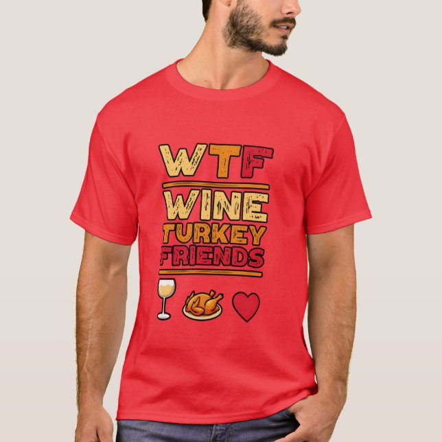 WTF Wineurkey Friends And Family Funnyhanksgiv gif T-Shirt (Front)