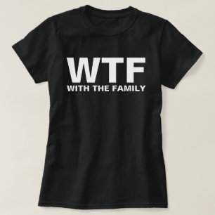 WTF: With The Family acronym humour T-Shirt