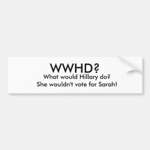 WWHD?, What would Hillary do? She wouldn't vo... Bumper Sticker