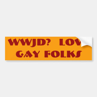 WWJD?  LOVE   GAY FOLKS BUMPER STICKER