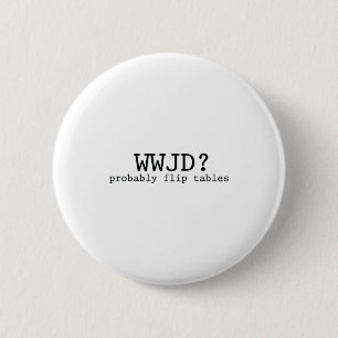 Wwjd Probably Flip Tables Christian Humor  6 Cm Round Badge