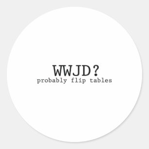 Wwjd Probably Flip Tables Christian Humor  Classic Round Sticker