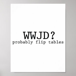 Wwjd Probably Flip Tables Christian Humor  Poster