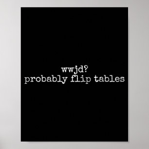 Wwjd Probably Flip Tables Christian Humor Quote  Poster