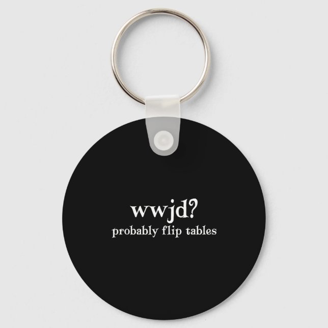 Wwjd Probably Flip Tables Funny Christian Humor  Key Ring (Front)