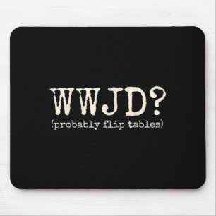 Wwjd Probably Flip Tables Funny Christian Jesus Bi Mouse Pad