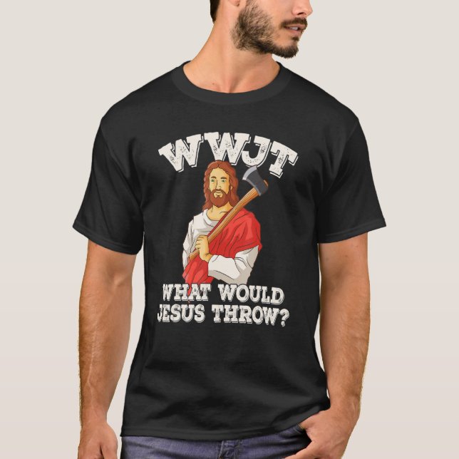 WWJT What would Jesus throw haches axe throwing_2 T-Shirt (Front)