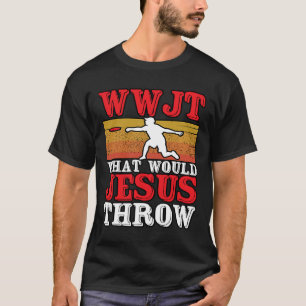 WWJT What Would Jesus Throw Throwing Ultimate Fris T-Shirt
