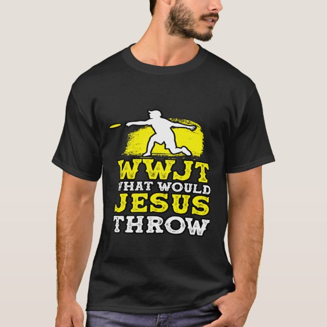 WWJT What Would Jesus Throw Throwing Ultimate Fris T-Shirt (Front)