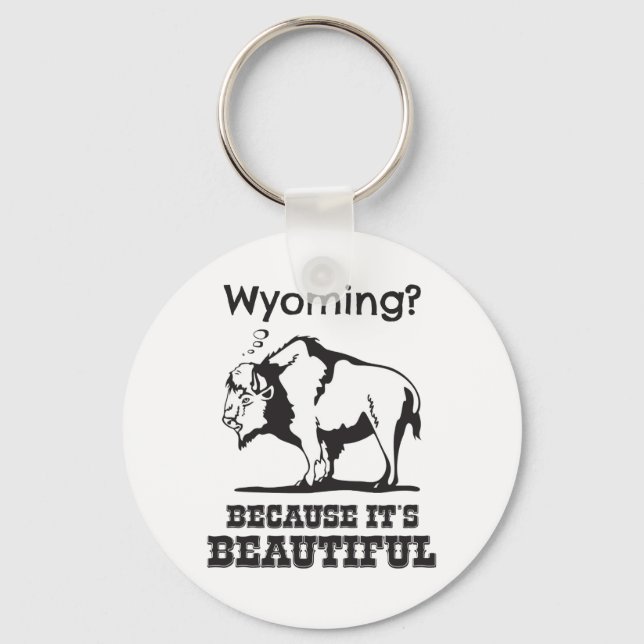 Wyoming? Because It's Beautiful Key Ring (Front)