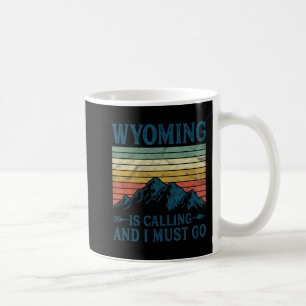 Wyoming Is Calling And I Must Go Coffee Mug