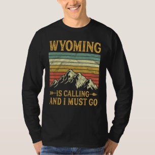 Wyoming Is Calling And I Must Go T-Shirt