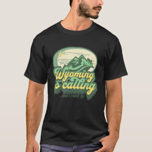 Wyoming is Calling and I Must Go  Vacation Souveni T-Shirt