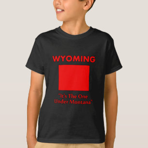 Wyoming - It's The One Under Montana T-Shirt