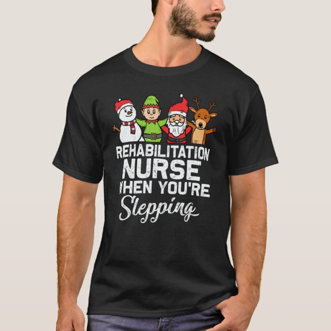 X Mas Christmas Rehabilitation Nurse When You're S T-Shirt (Front)