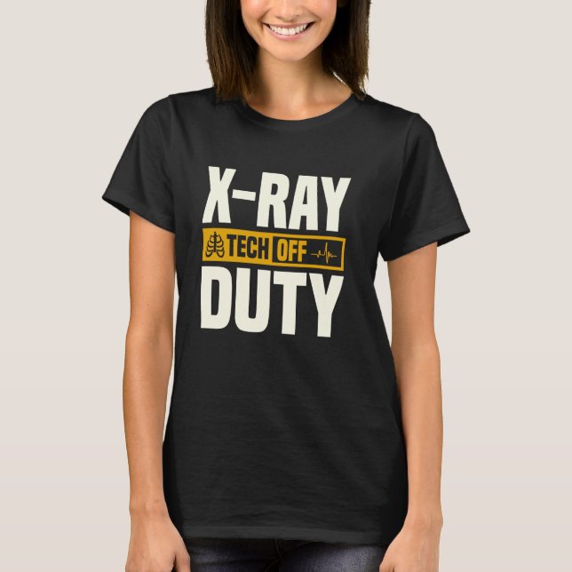 X Ray Tech Off Duty Radiology Radiologic T-Shirt (Front)
