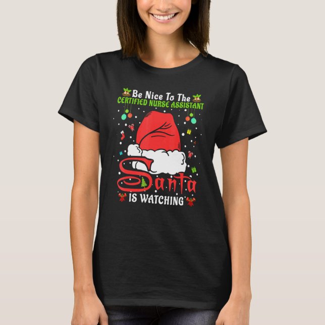 Xmas Be Nice To The Certified Nurse Assistant Chri T-Shirt (Front)