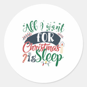 Xmas Gift All I Want For Christmas Is Sleep Classic Round Sticker