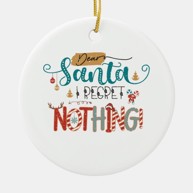 Xmas Gift Dear Santa I Regret Nothing Ceramic Ornament (Front)