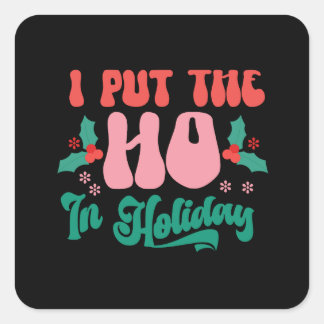 Xmas Gift I Put The Ho In Holiday Square Sticker