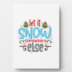 Xmas Gift Let It Snow Somewhere Else Plaque