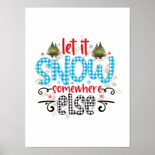 Xmas Gift Let It Snow Somewhere Else Poster