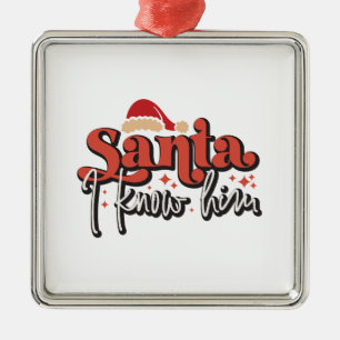 Xmas Gift Santa I Knows Him Metal Ornament