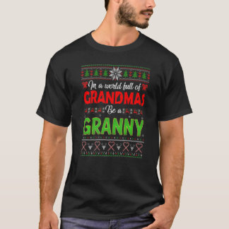 Xmas In A World Full Of Grandmas Be A Granny Ugly  T-Shirt
