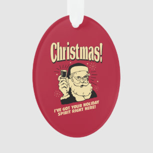 Xmas: I've Got Your Holiday Spirit Right Here Ornament