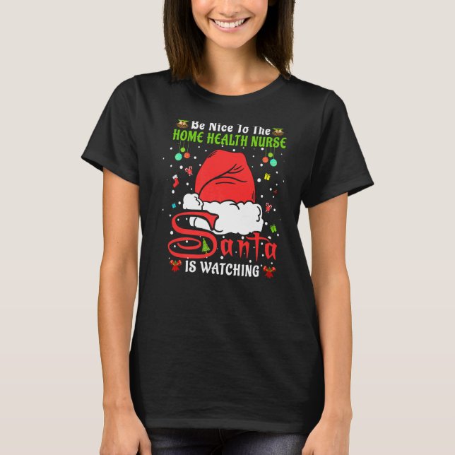 Xmas Pyjamas Be Nice To The Home Health Nurse Chri T-Shirt (Front)