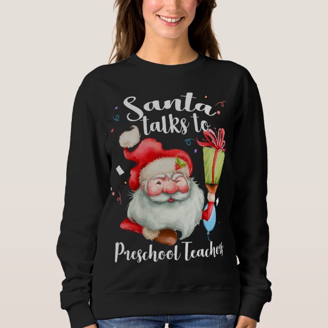 Xmas Santa Gifts Santa Talks To Preschool Teacher  Sweatshirt (Front)