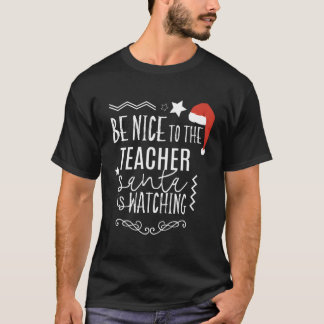 Xmas Teacher Gift Be Nice To The Teacher Santa Is  T-Shirt