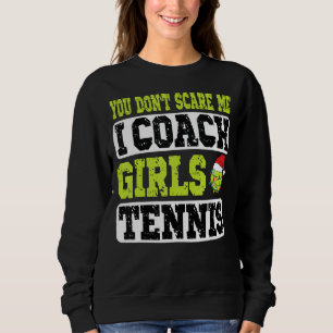 Xmas Tennis Coach You Don't Scare Me I Coach Girls Sweatshirt