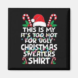 Xmas This Is My It's Too Hot For Ugly Christmas S Magnet