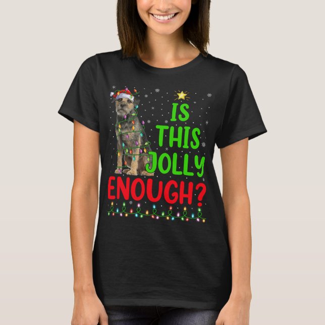 Xmas Tree Is This Jolly Enough Border Terrier Chri T-Shirt (Front)