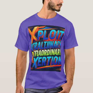Xploit Xtraordinary Xertion: Unleash the Power T-Shirt