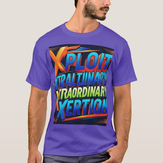 Xploit Xtraordinary Xertion: Unleash the Power  T-Shirt (Front)
