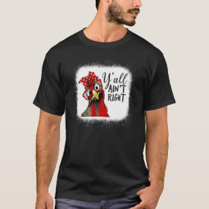 Y all Ain t Right Chicken Farmer T-Shirt