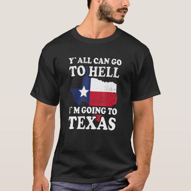 Y´all Can Go To Hell I´m Going To Texas T-Shirt (Front)