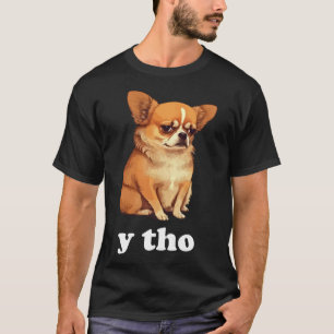 Y Tho Cute Chihuahua  Dog Style T-Shirt