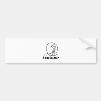 Y U NO LIKE ME!? BUMPER STICKER