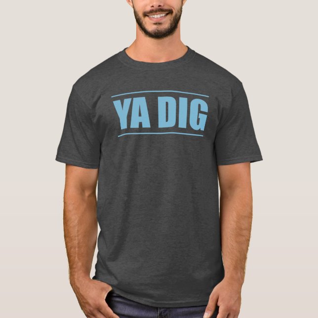 Ya DIG T-Shirt (Front)