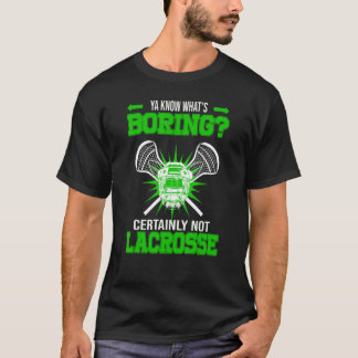 Ya Know What's Boring Certainly Not Lacrosse Lacro T-Shirt